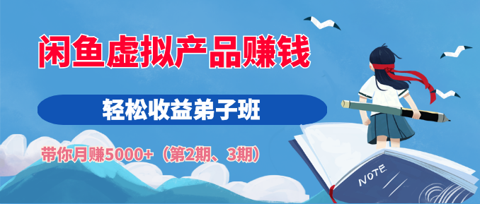 閑魚虛擬產(chǎn)品賺錢輕松收益弟子班，帶你月賺5000+（第2期、3期）