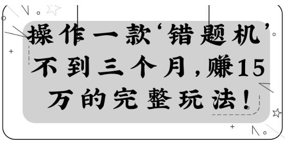 操作一款‘錯題機’不到三個月，賺15萬的完整玩法！【視頻教程】