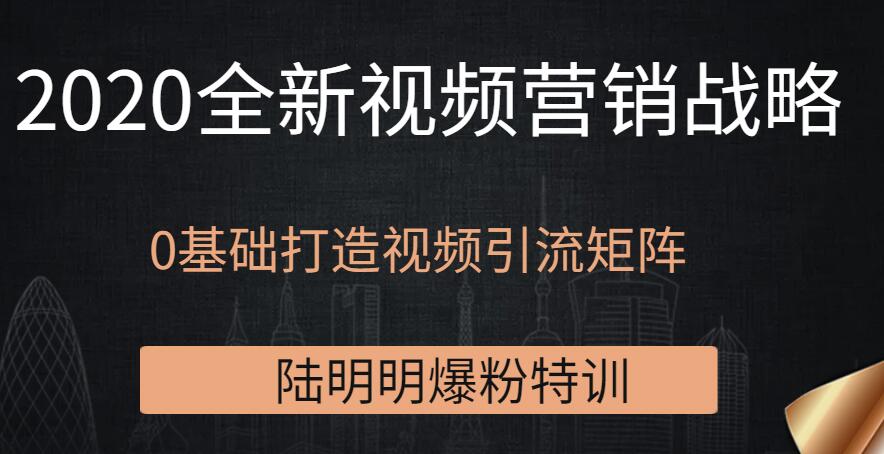 陸明明爆粉特訓(xùn)：2020全新視頻營(yíng)銷(xiāo)戰(zhàn)略，0基礎(chǔ)打造視頻引流矩陣