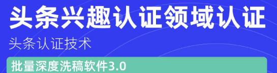 價值600元頭條認(rèn)證技術(shù)：頭條興趣認(rèn)證領(lǐng)域認(rèn)證準(zhǔn)備軟件（附批量深度洗稿軟件3.0）