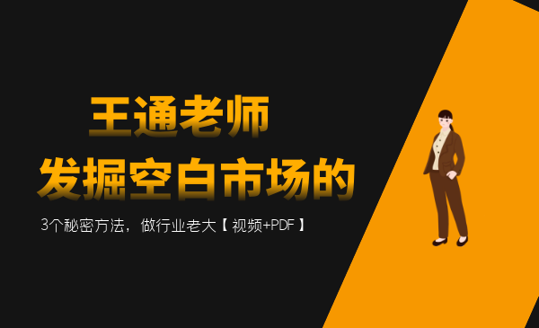 王通：發(fā)掘空白市場(chǎng)的3個(gè)秘密方法，做行業(yè)老大