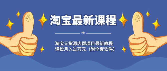 淘寶無貨源店群項(xiàng)目最新教程，輕松月入過萬元（附全套軟件）