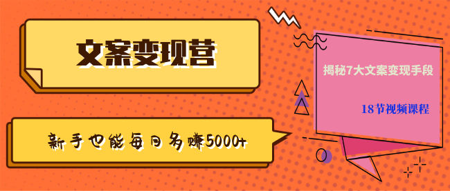 【文案變現(xiàn)營(yíng)·新手也能每月多賺5000+】揭秘7大文案變現(xiàn)手段，18節(jié)視頻課程