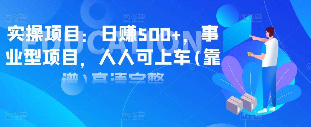 實(shí)操項(xiàng)目：日賺500+，事業(yè)型項(xiàng)目，人人可上車(靠譜)高清完整