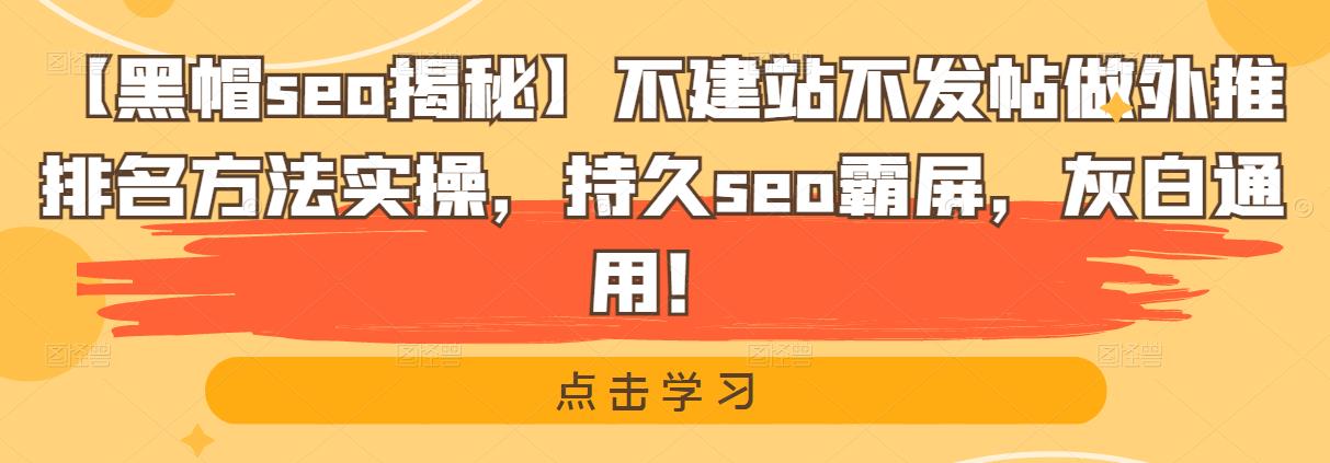 【黑帽seo揭秘】不建站不發(fā)帖做外推排名方法實操，持久seo霸屏，灰白通用！